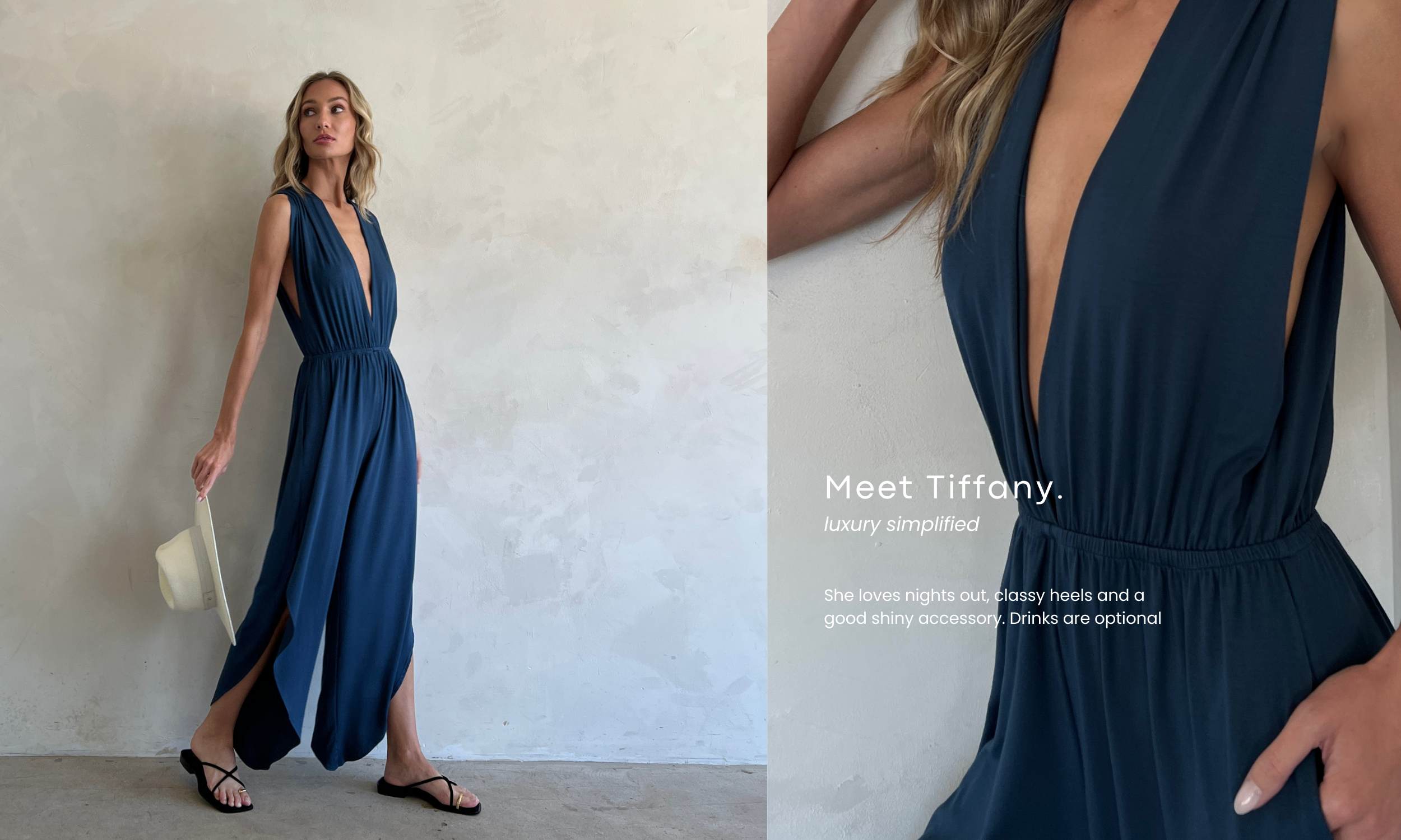 Meet Tiffany.  luxury jumpsuits simplified.  She loves nights out, classy heels, and a good shiny accessory.  Drinks are optional.